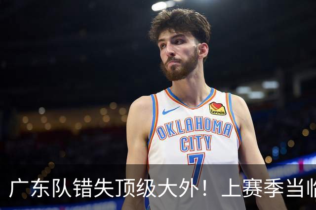 广东队错失顶级大外！上赛季当临时工不珍惜，今场均20+11统治澳洲NBL